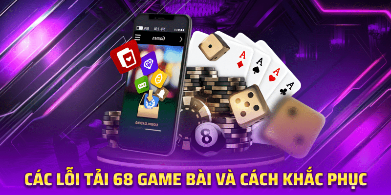 Các Lỗi Tải 68 game bài Và Cách Khắc Phục