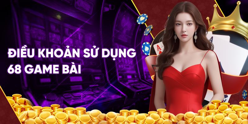 Điều Kiện và Điều Khoản 68 game bài