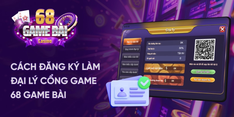 Hướng Dẫn Chi Tiết Đăng Ký Trở Thành Đại Lý 68 game bài