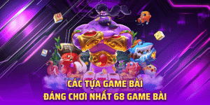 Các Tựa Game Bài Đáng Chơi Nhất 68 Game bài