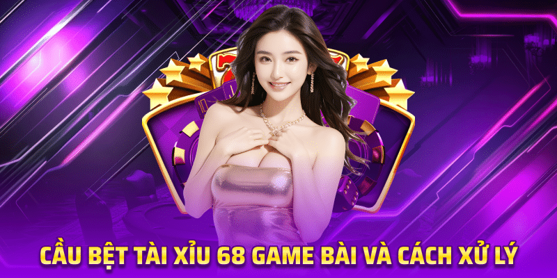 Cầu Bệt Tài Xỉu 68 game bài Và Cách Xử Lý