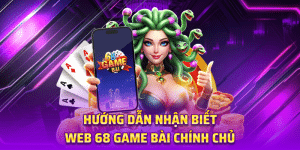 Hướng Dẫn Nhận Biết Web 68 game bài Chính Chủ